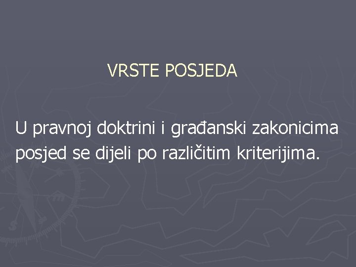 VRSTE POSJEDA U pravnoj doktrini i građanski zakonicima posjed se dijeli po različitim kriterijima.