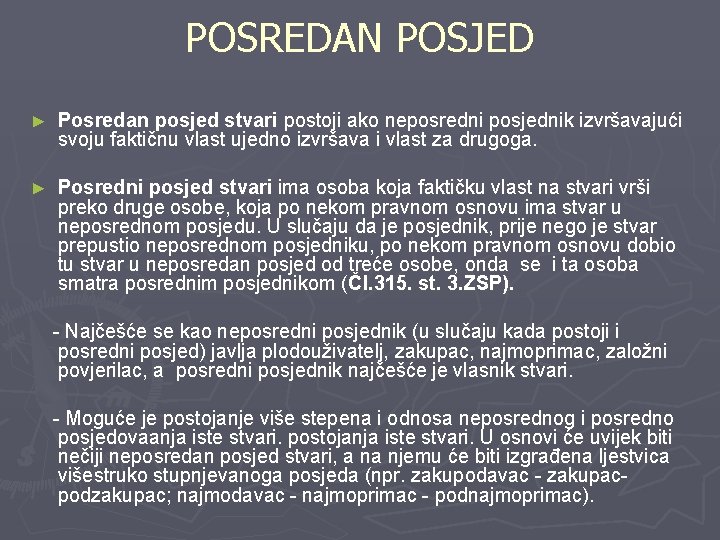 POSREDAN POSJED ► Posredan posjed stvari postoji ako neposredni posjednik izvršavajući svoju faktičnu vlast