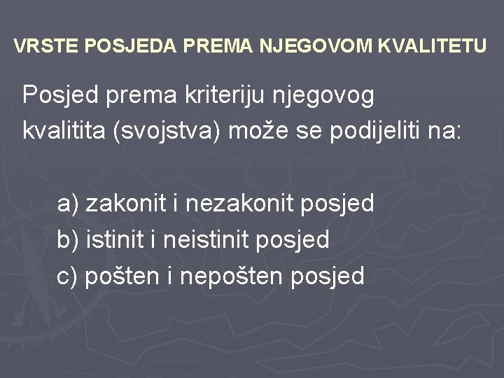 VRSTE POSJEDA PREMA NJEGOVOM KVALITETU Posjed prema kriteriju njegovog kvalitita (svojstva) može se podijeliti