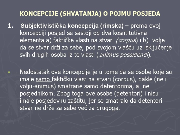 KONCEPCIJE (SHVATANJA) O POJMU POSJEDA 1. Subjektivistička koncepcija (rimska) – prema ovoj koncepciji posjed