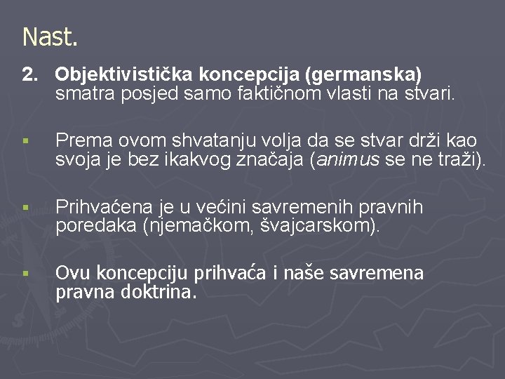 Nast. 2. Objektivistička koncepcija (germanska) smatra posjed samo faktičnom vlasti na stvari. § Prema