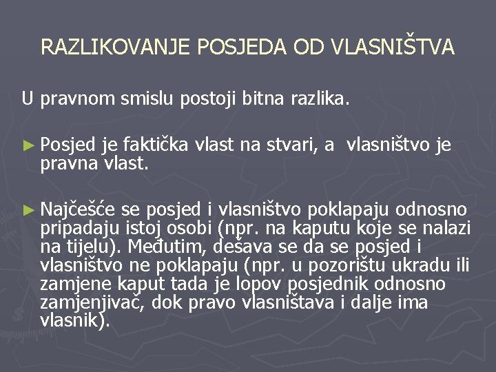 RAZLIKOVANJE POSJEDA OD VLASNIŠTVA U pravnom smislu postoji bitna razlika. ► Posjed je faktička
