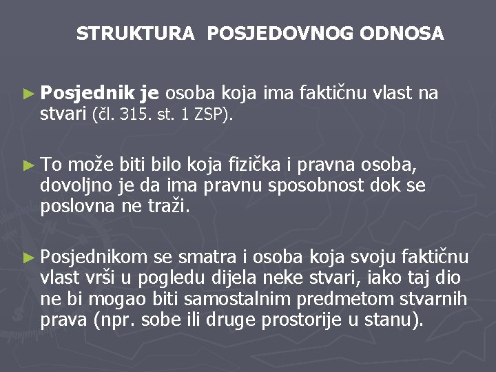 STRUKTURA POSJEDOVNOG ODNOSA ► Posjednik je osoba koja stvari (čl. 315. st. 1 ZSP).