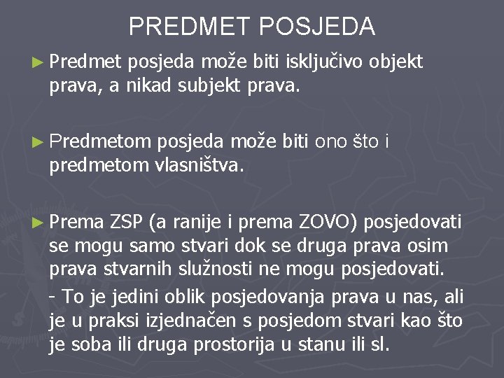 PREDMET POSJEDA ► Predmet posjeda može biti isključivo objekt prava, a nikad subjekt prava.