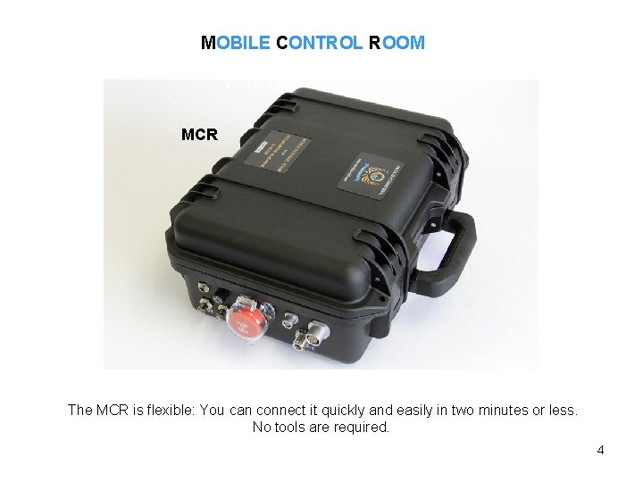 MOBILE CONTROL ROOM MCR The MCR is flexible: You can connect it quickly and