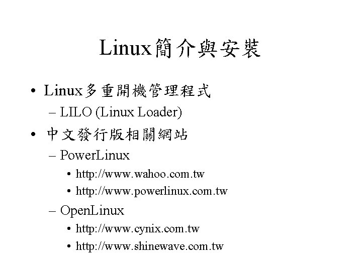 Linux簡介與安裝 • Linux多重開機管理程式 – LILO (Linux Loader) • 中文發行版相關網站 – Power. Linux • http: