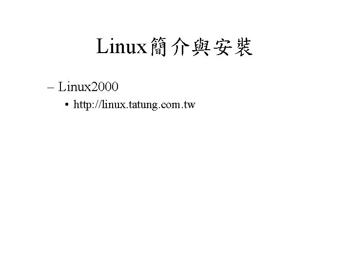 Linux簡介與安裝 – Linux 2000 • http: //linux. tatung. com. tw 