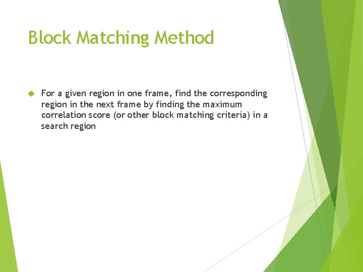 Block Matching Method For a given region in one frame, find the corresponding region