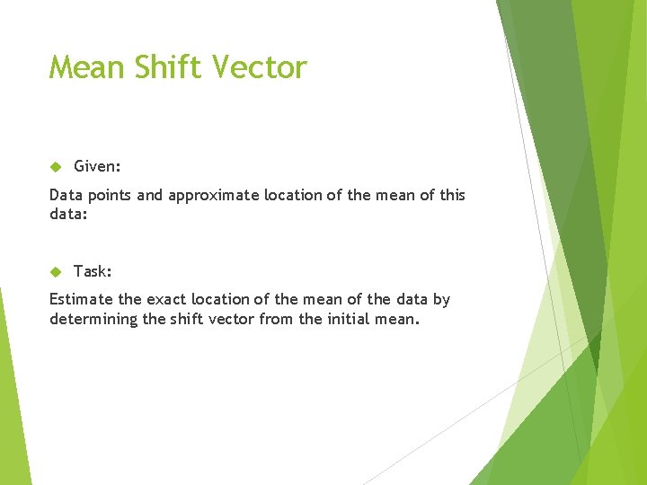 Mean Shift Vector Given: Data points and approximate location of the mean of this