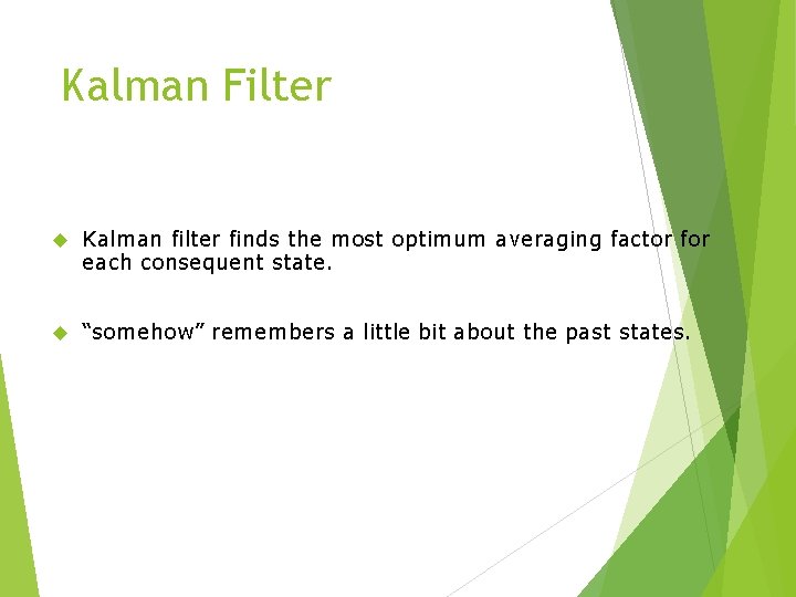 Kalman Filter Kalman filter finds the most optimum averaging factor for each consequent state.