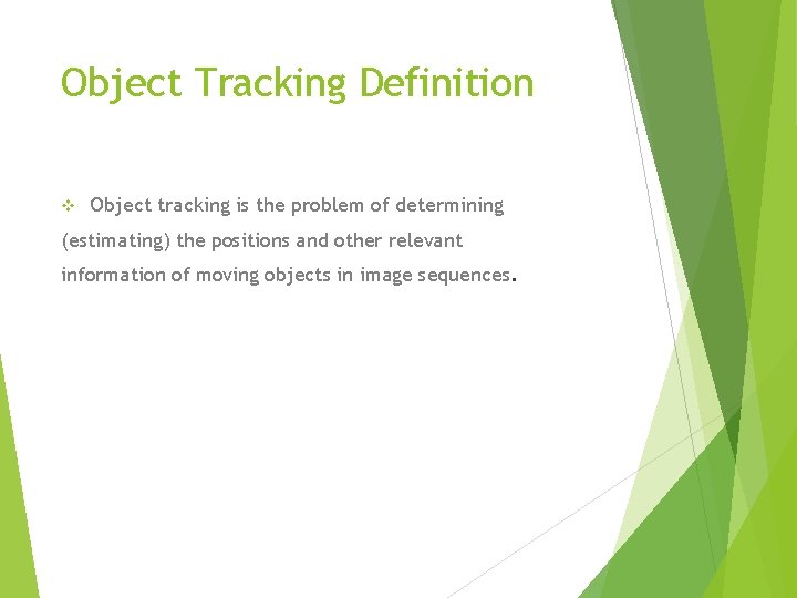 Object Tracking Definition v Object tracking is the problem of determining (estimating) the positions