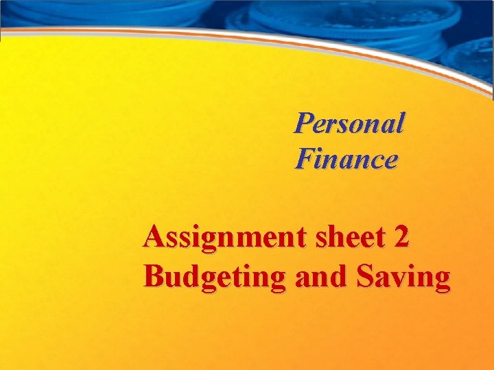 Personal Finance Assignment sheet 2 Budgeting and Saving 