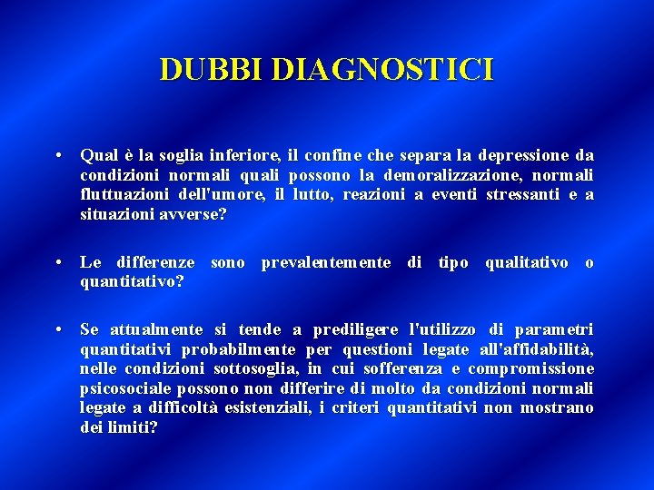 DUBBI DIAGNOSTICI • Qual è la soglia inferiore, il confine che separa la depressione