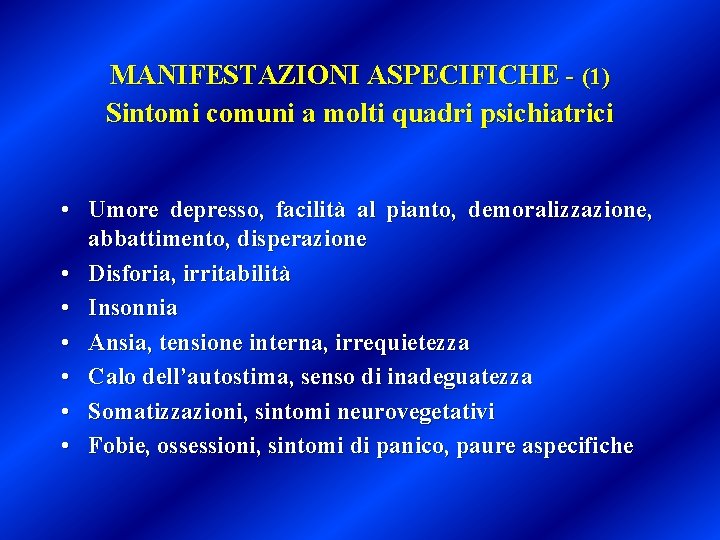 MANIFESTAZIONI ASPECIFICHE - (1) Sintomi comuni a molti quadri psichiatrici • Umore depresso, facilità