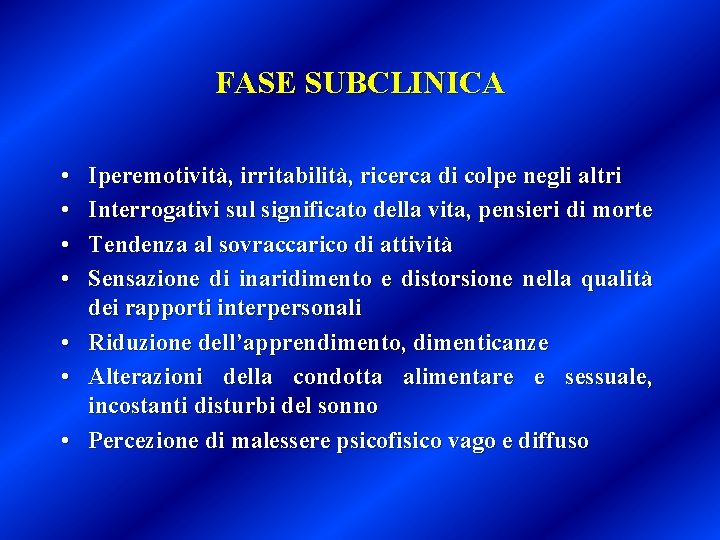 FASE SUBCLINICA • • Iperemotività, irritabilità, ricerca di colpe negli altri Interrogativi sul significato