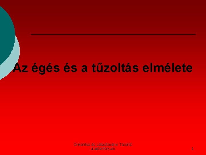 Az égés és a tűzoltás elmélete Önkéntes és Létesítményi Tűzoltó alaptanfolyam 1 