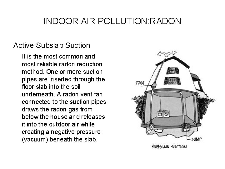 INDOOR AIR POLLUTION: RADON Active Subslab Suction It is the most common and most