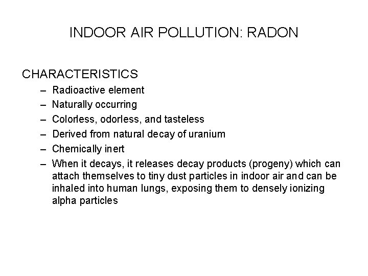 INDOOR AIR POLLUTION: RADON CHARACTERISTICS – – – Radioactive element Naturally occurring Colorless, odorless,