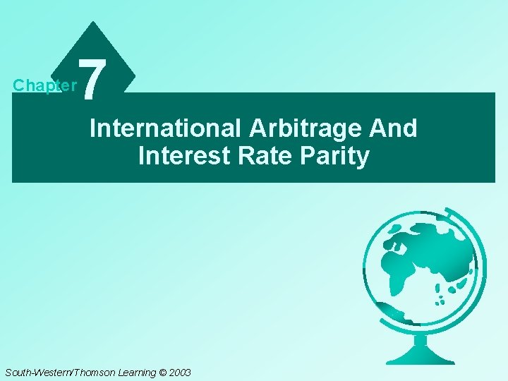 Chapter 7 International Arbitrage And Interest Rate Parity South-Western/Thomson Learning © 2003 