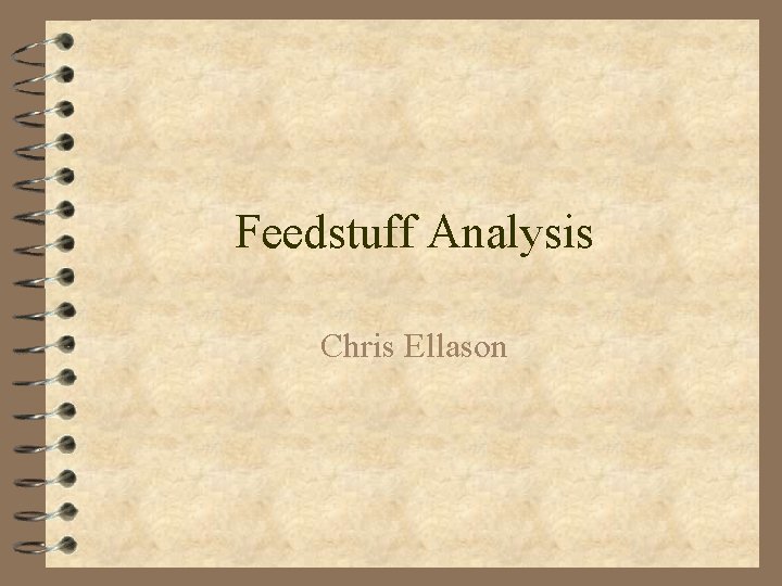 Feedstuff Analysis Chris Ellason 