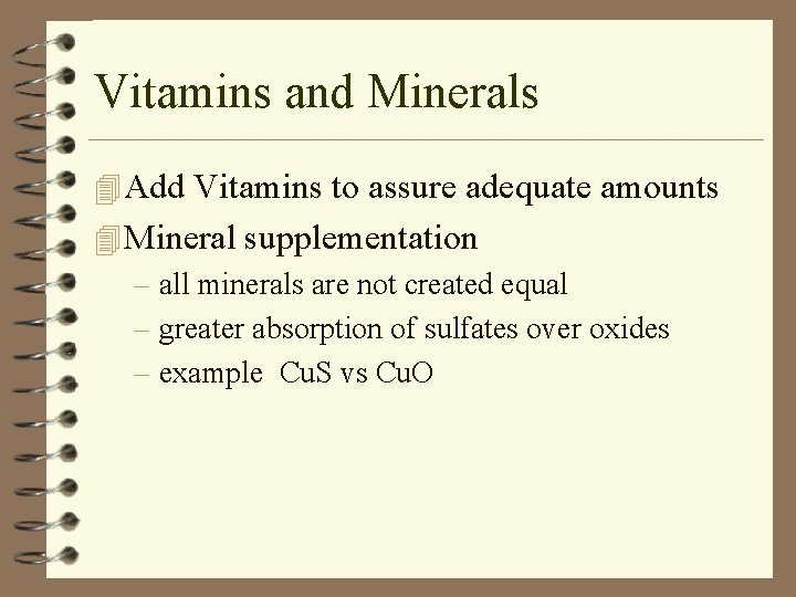 Vitamins and Minerals 4 Add Vitamins to assure adequate amounts 4 Mineral supplementation –