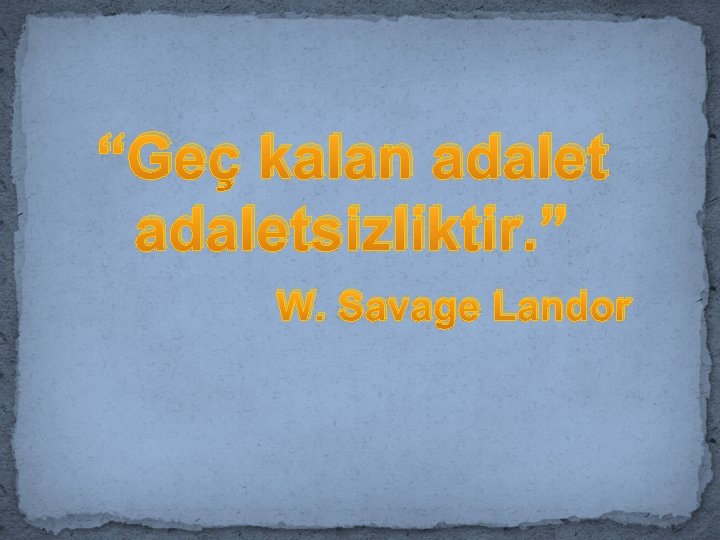 “Geç kalan adaletsizliktir. ” W. Savage Landor 