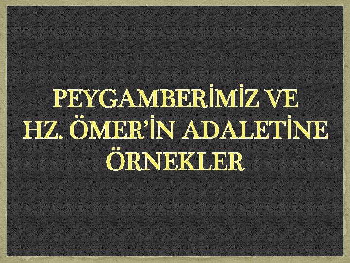 PEYGAMBERİMİZ VE HZ. ÖMER’İN ADALETİNE ÖRNEKLER 