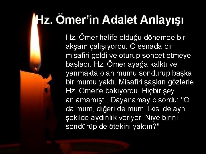 Hz. Ömer’in Adalet Anlayışı Hz. Ömer halife olduğu dönemde bir akşam çalışıyordu. O esnada