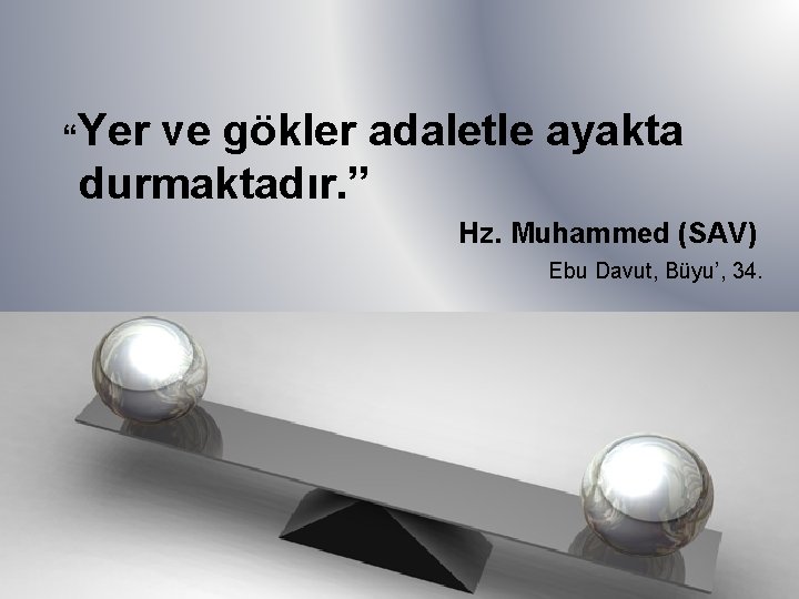  “Yer ve gökler adaletle ayakta durmaktadır. ” Hz. Muhammed (SAV) Ebu Davut, Büyu’,