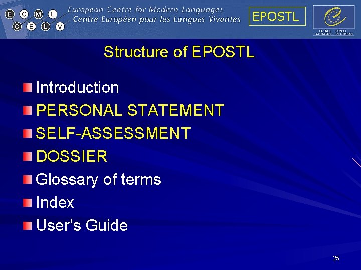 EPOSTL Structure of EPOSTL Introduction PERSONAL STATEMENT SELF-ASSESSMENT DOSSIER Glossary of terms Index User’s EPOSTL Structure of EPOSTL Introduction PERSONAL STATEMENT SELF-ASSESSMENT DOSSIER Glossary of terms Index User’s