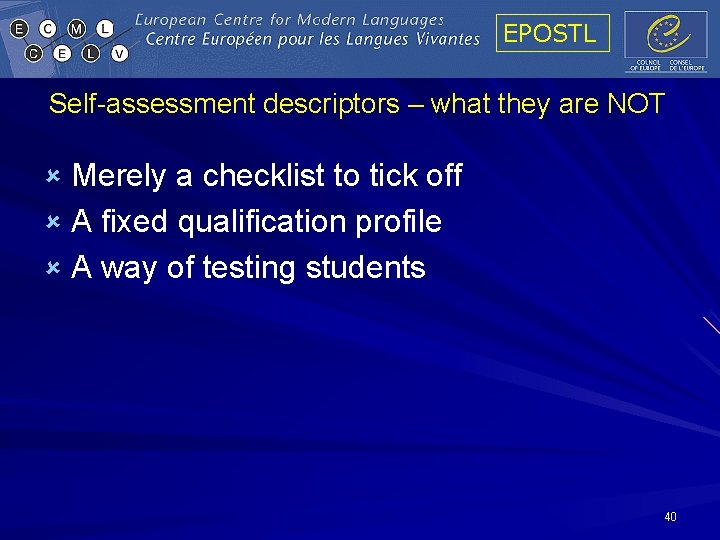 EPOSTL Self-assessment descriptors – what they are NOT Merely a checklist to tick off EPOSTL Self-assessment descriptors – what they are NOT Merely a checklist to tick off