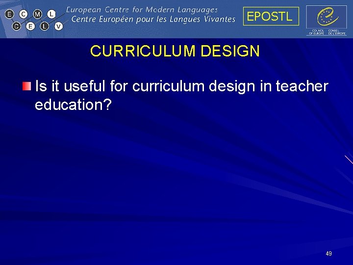 EPOSTL CURRICULUM DESIGN Is it useful for curriculum design in teacher education? 49 EPOSTL CURRICULUM DESIGN Is it useful for curriculum design in teacher education? 49