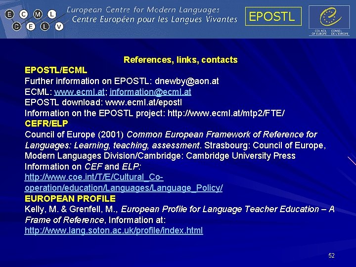 EPOSTL References, links, contacts EPOSTL/ECML Further information on EPOSTL: dnewby@aon. at ECML: www. ecml. EPOSTL References, links, contacts EPOSTL/ECML Further information on EPOSTL: dnewby@aon. at ECML: www. ecml.