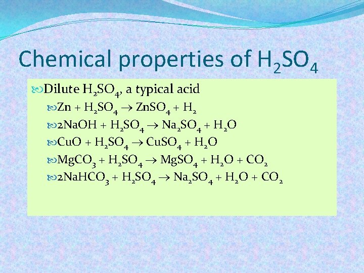 Chemical properties of H 2 SO 4 Dilute H 2 SO 4, a typical Chemical properties of H 2 SO 4 Dilute H 2 SO 4, a typical