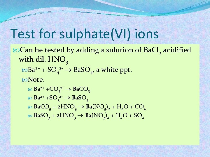 Test for sulphate(VI) ions Can be tested by adding a solution of Ba. Cl Test for sulphate(VI) ions Can be tested by adding a solution of Ba. Cl