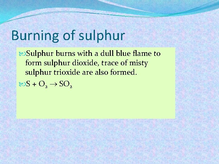 Burning of sulphur Sulphur burns with a dull blue flame to form sulphur dioxide,