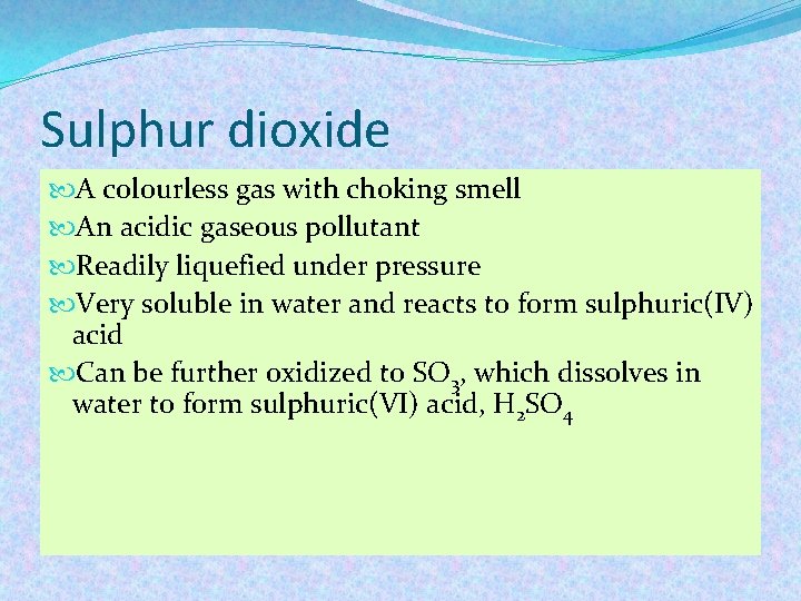 Sulphur dioxide A colourless gas with choking smell An acidic gaseous pollutant Readily liquefied