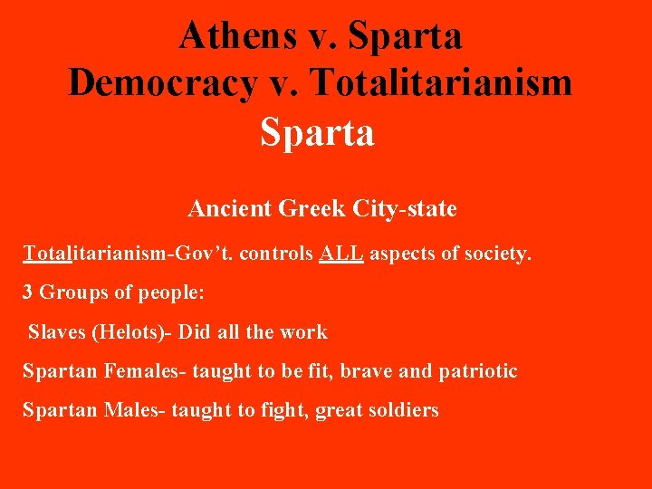 Athens v. Sparta Democracy v. Totalitarianism Sparta Ancient Greek City-state Totalitarianism-Gov’t. controls ALL aspects