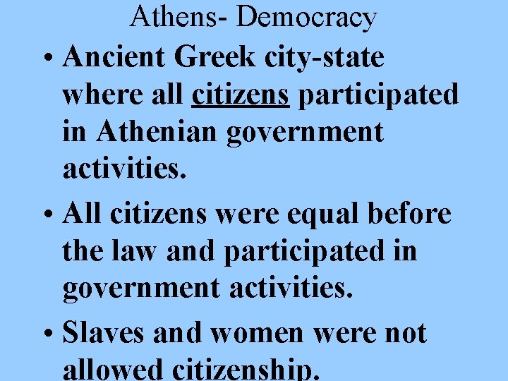 Athens- Democracy • Ancient Greek city-state where all citizens participated in Athenian government activities.