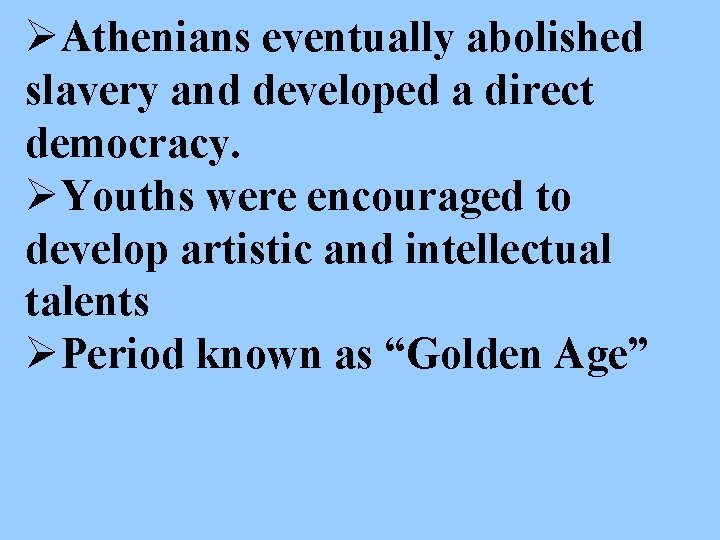 ØAthenians eventually abolished slavery and developed a direct democracy. ØYouths were encouraged to develop