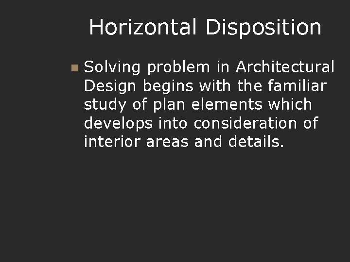 Horizontal Disposition n Solving problem in Architectural Design begins with the familiar study of