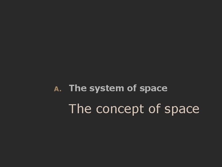 A. The system of space The concept of space 