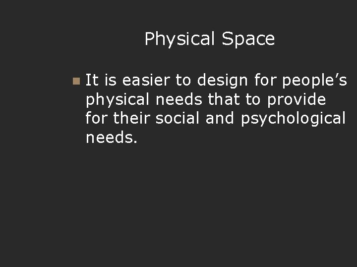 Physical Space n It is easier to design for people’s physical needs that to