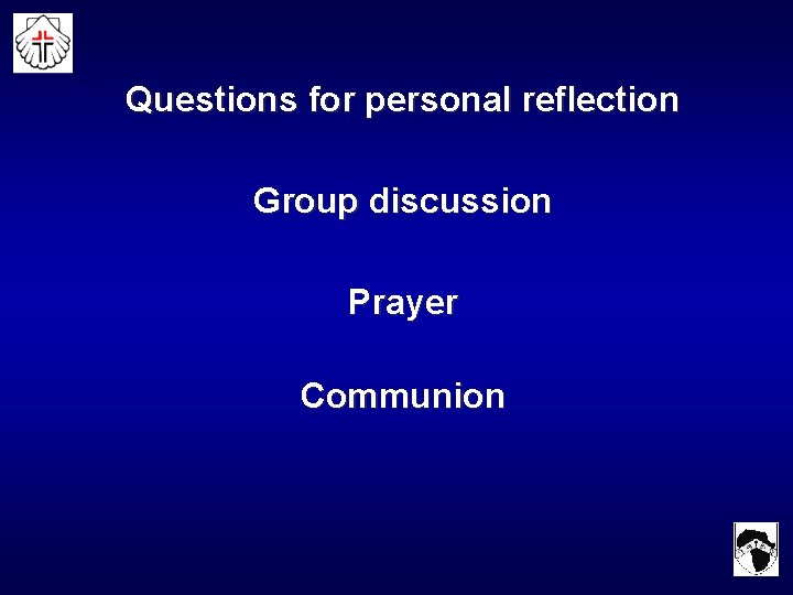 Questions for personal reflection Group discussion Prayer Communion 