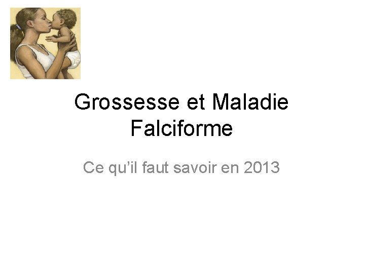 Grossesse et Maladie Falciforme Ce qu’il faut savoir en 2013 