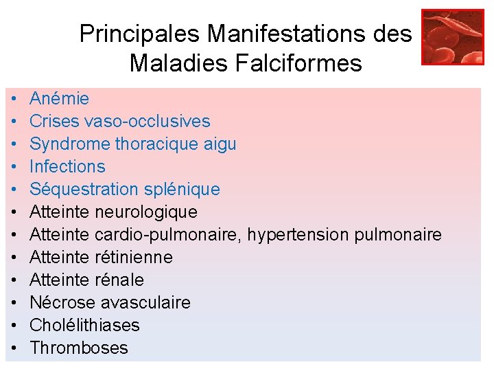 Principales Manifestations des Maladies Falciformes • • • Anémie Crises vaso-occlusives Syndrome thoracique aigu