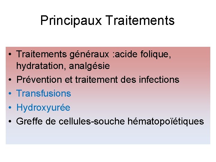 Principaux Traitements • Traitements généraux : acide folique, hydratation, analgésie • Prévention et traitement