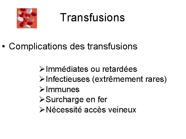 Transfusions • Complications des transfusions ØImmédiates ou retardées ØInfectieuses (extrêmement rares) ØImmunes ØSurcharge en