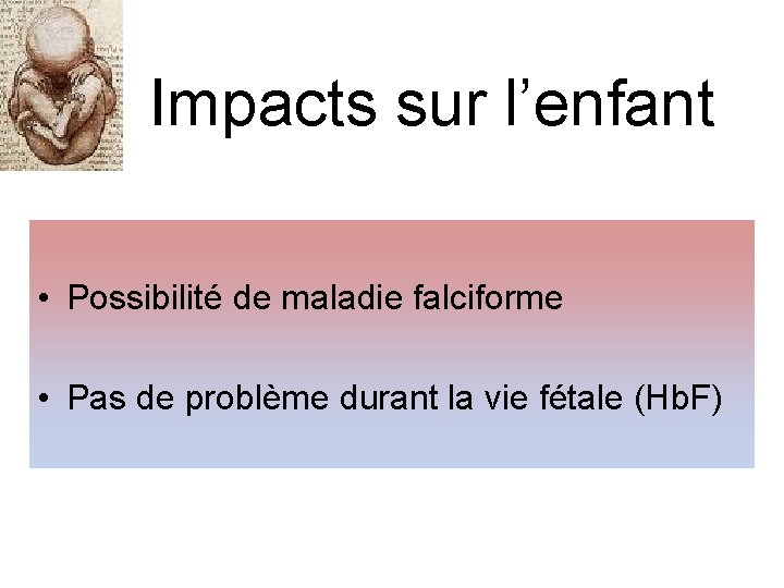 Impacts sur l’enfant • Possibilité de maladie falciforme • Pas de problème durant la
