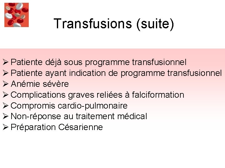 Transfusions (suite) Ø Patiente déjà sous programme transfusionnel Ø Patiente ayant indication de programme